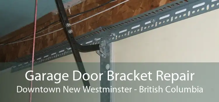 Garage Door Bracket Repair Downtown New Westminster - British Columbia
