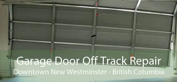 Garage Door Off Track Repair Downtown New Westminster - British Columbia
