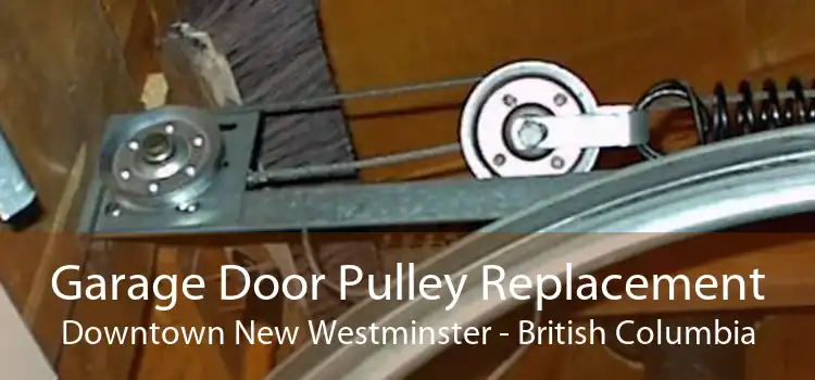 Garage Door Pulley Replacement Downtown New Westminster - British Columbia