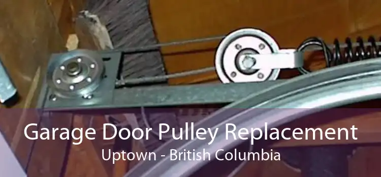 Garage Door Pulley Replacement Uptown - British Columbia