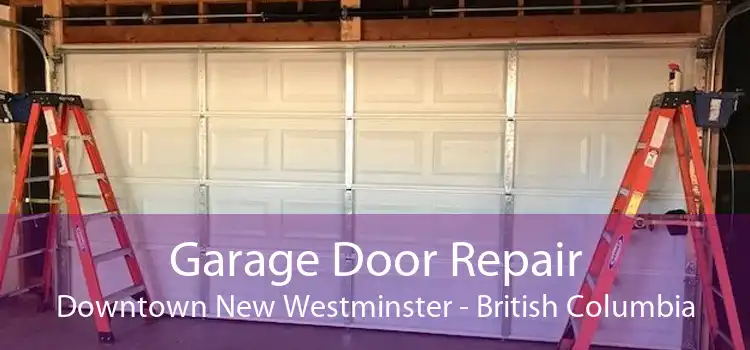 Garage Door Repair Downtown New Westminster - British Columbia