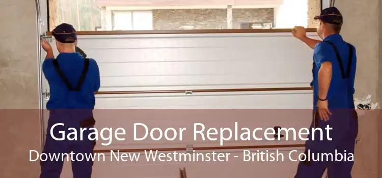 Garage Door Replacement Downtown New Westminster - British Columbia