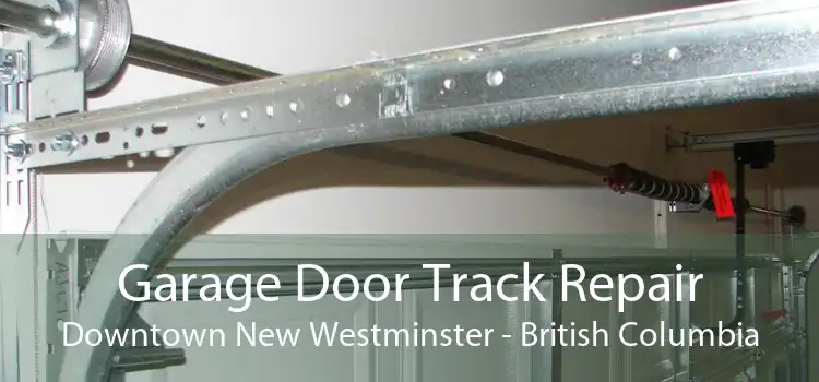 Garage Door Track Repair Downtown New Westminster - British Columbia